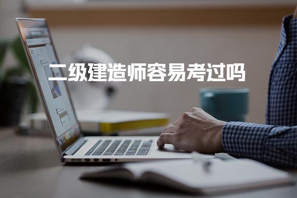 二级建造师容易考过吗 考试科目与特点
