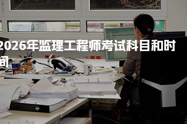 2026年监理工程师考试科目和时间