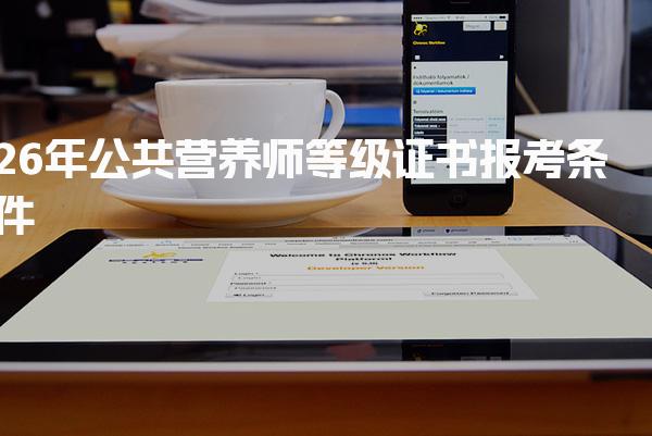 26年公共营养师等级证书报考条件 公共营养师报考方式