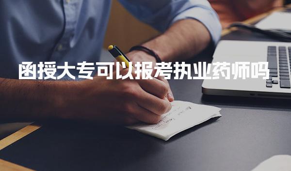 函授大专可以报考执业药师吗 考证有什么好处