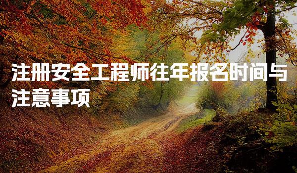 注册安全工程师往年报名时间与注意事项