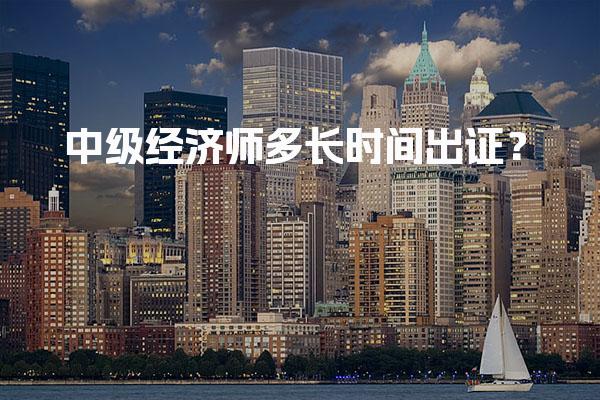 2025年中级经济师多长时间出证？各地区证书领取时间全攻略