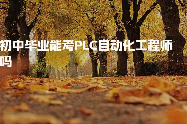 初中毕业能考PLC自动化工程师吗怎么考
