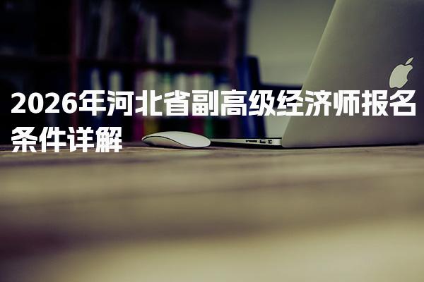 2026年河北省副高级经济师报名条件 职业资格的影响