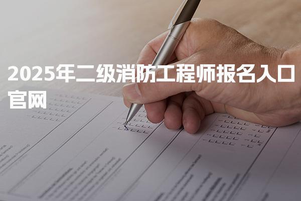2026年二级消防工程师报名入口官网 哪些人符合报考条件