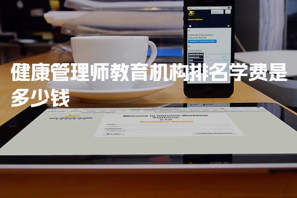 健康管理师教育机构排名 学费是多少钱