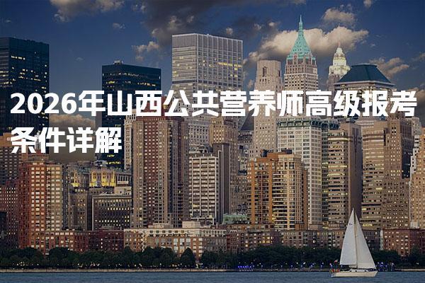 2026年山西公共营养师高级报考条件 考试分值与合格标准