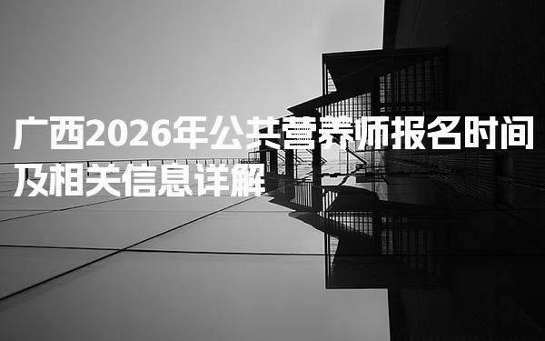 广西2026年公共营养师报名时间及公共营养师报名条件