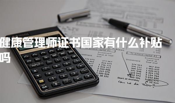 健康管理师证书国家有什么补贴 申领条件与流程 大概能领多少钱