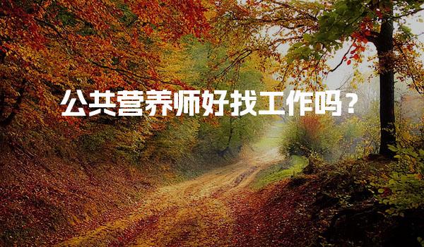 公共营养师好找工作吗？工资高吗？