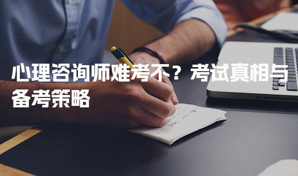 心理咨询师难考不？考试真相与备考策略