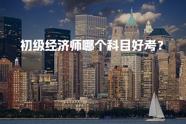 初级经济师哪个科目好考？考试形式与通过策略