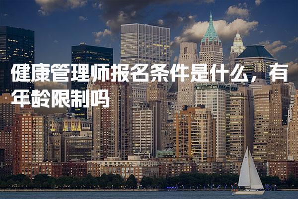 2026健康管理师报名条件是什么，有年龄限制吗