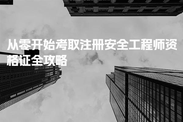 从零开始考取注册安全工程师资格证全攻略