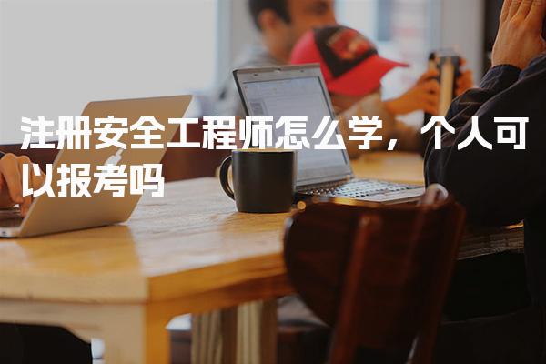 2026年注册安全工程师怎么学，个人可以报考吗