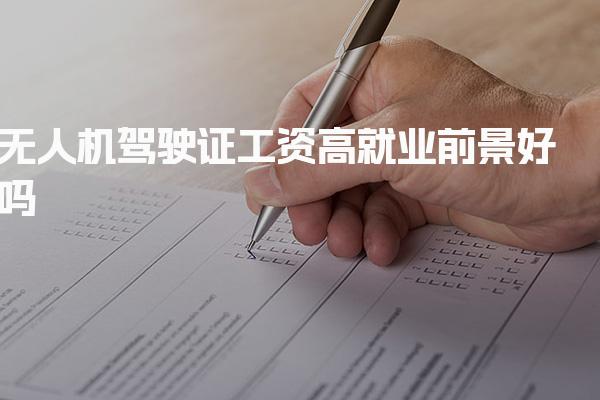 无人机驾驶证工资高吗，就业前景好职业方向