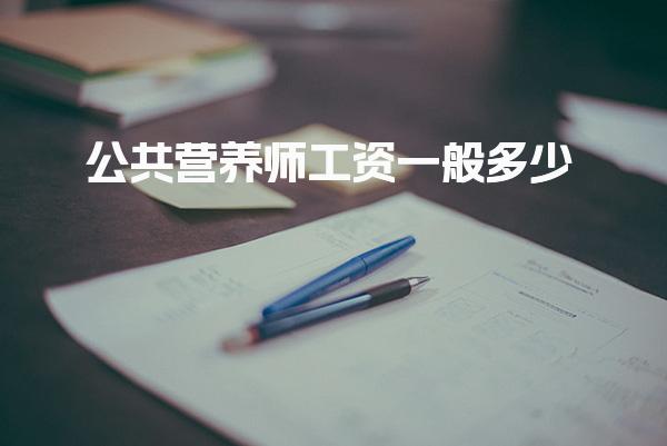 公共营养师工资一般多少？ 营养师的收入来源