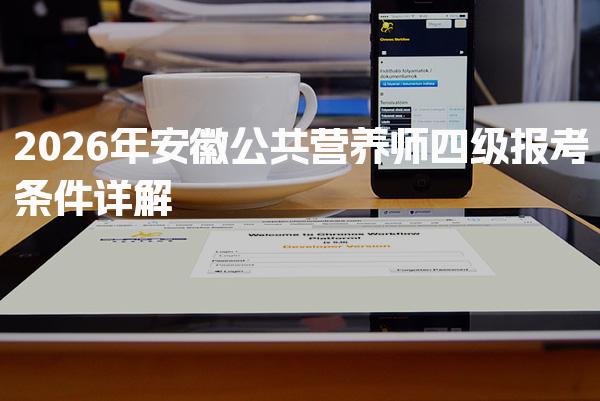 2026年安徽公共营养师四级报考条件 考试安排与时间