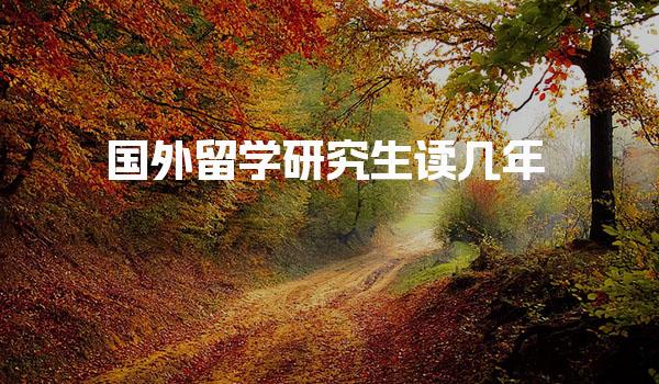 国外留学研究生读几年