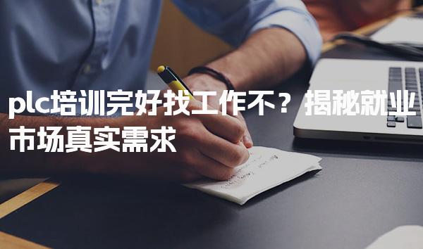 plc培训完好找工作不？揭秘就业市场真实需求