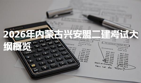 2026年内蒙古兴安盟二建考试大纲 报考条件与流程