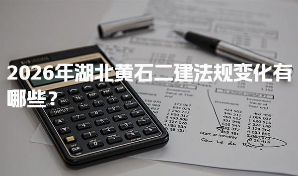 2026年湖北黄石二建法规变化有哪些？ 备考策略与建议