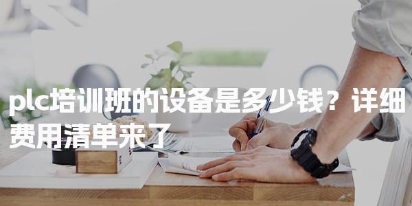 plc培训班的设备是多少钱？课程费用差异