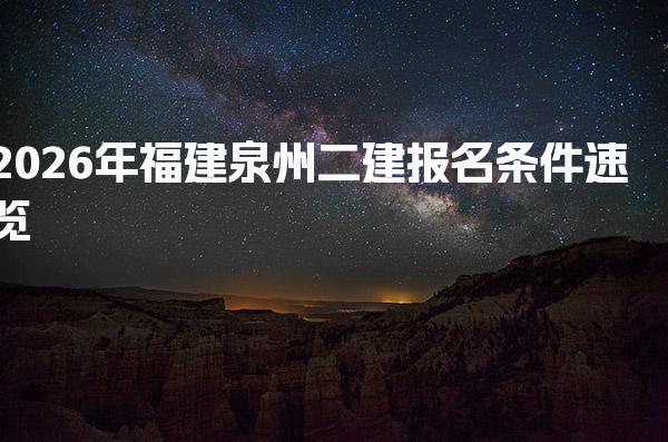 2026年福建泉州二建报名条件速览 免考条件及免考科目