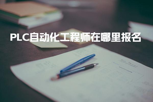 PLC自动化工程师在哪里报名 报考条件分级要求