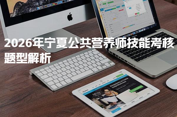 2026年宁夏公共营养师技能考核题型解析