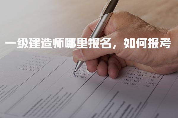 一級建造師哪里報名，報考條件與材料要求
