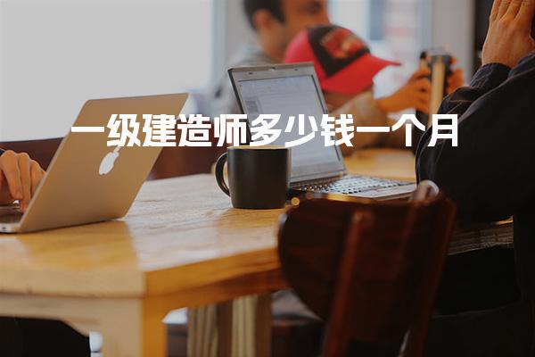 一級建造師多少錢一個月好找工作嗎