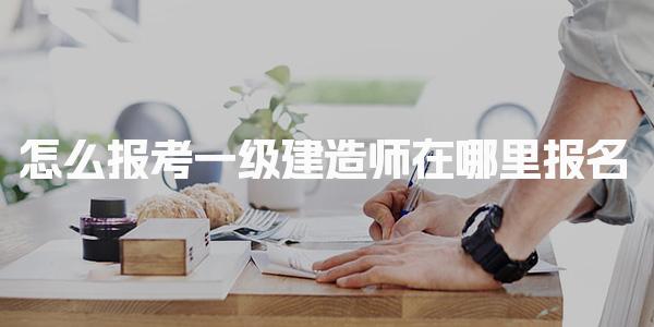 怎么報考一級建造師在哪里報名費用是多少 報名入口與流程