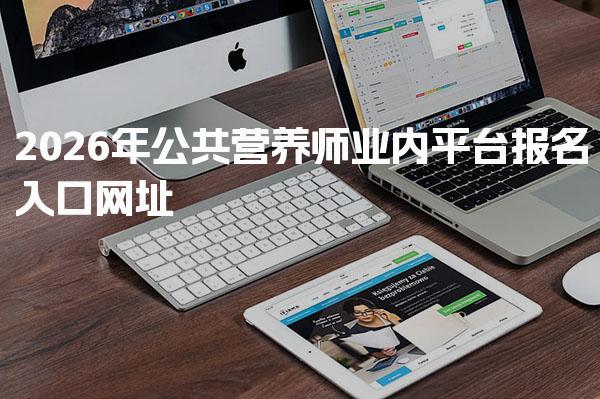2026年公共营养师业内平台报名入口与报考指南