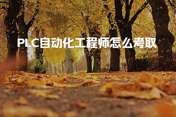 PLC自動化工程師怎么考取，報考入口在哪