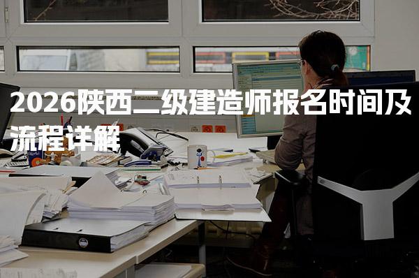 2026陕西二级建造师报名时间及流程详解