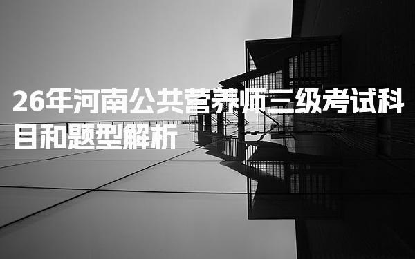 2026年河南公共营养师三级考试科目和技能考核的内容