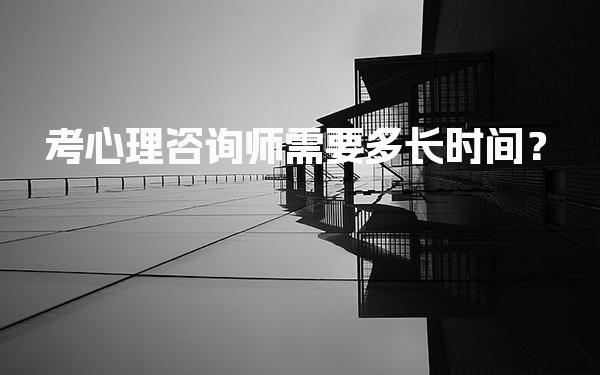 考心理咨询师需要多长时间？考试的通过率是多少