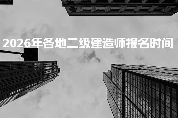 2026年各地二级建造师报名时间 二级建造师报名流程