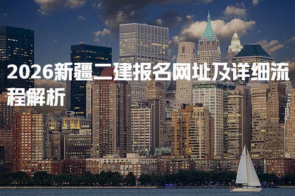 2026新疆二建报名网址及详细流程解析