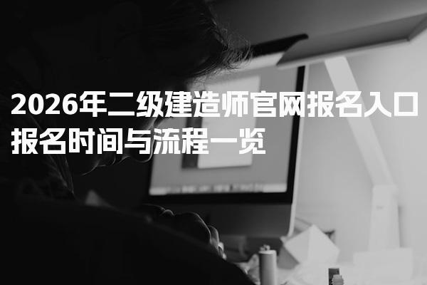 2026年二级建造师官网报名入口 报名时间与流程一览