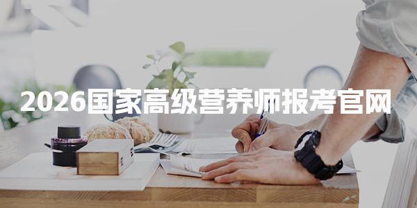 2026国家高级营养师报考官网 营养师报名流程