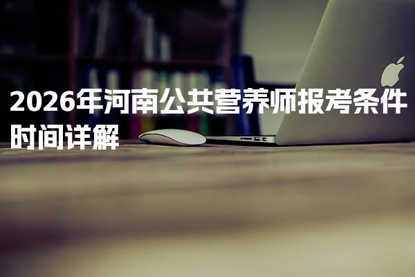 2026年河南公共营养师报考条件时间 2026年考试时间安排