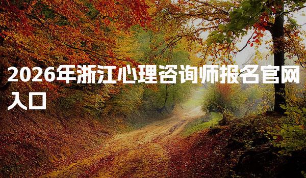 2026年浙江心理咨询师报名官网入口 考试时间安排