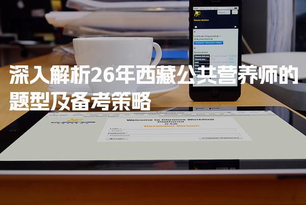 2026年西藏公共营养师的题型及备考策略