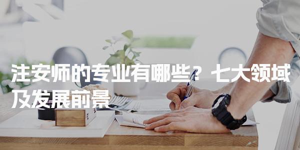 注安师的专业有哪些？领域及发展前景