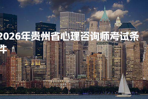 2026年贵州省心理咨询师考试条件 培训与费用