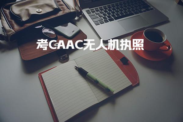 沈阳考CAAC无人机执照 报考条件知