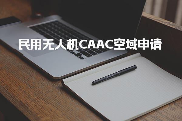 民用无人机CAAC空域申请，如何有效办理