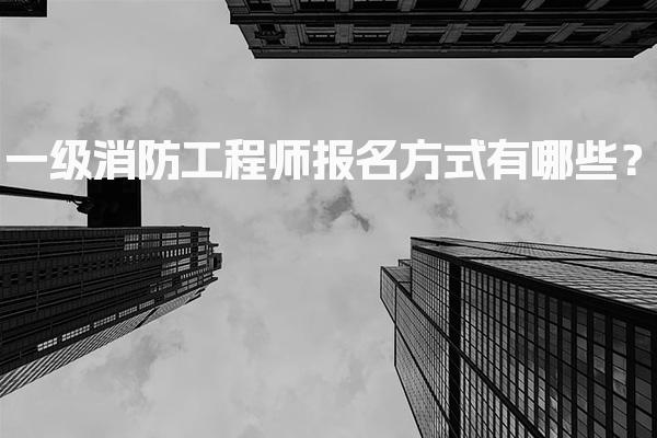 一级消防工程师报名方式有哪些？解析两种办理方式
